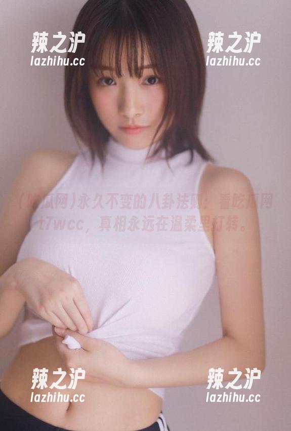 吃瓜网 永久不变的八卦法则:看吃瓜网t7wcc,真相永远在温柔里打转。